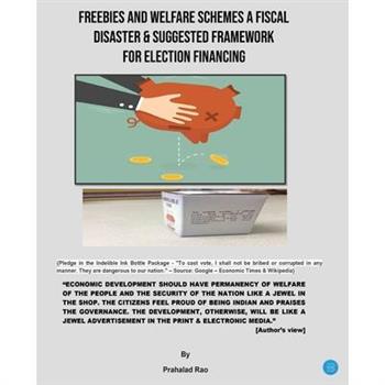 Freebies and Welfare Schemes a Fiscal Disaster & Suggested Framework for Election Financing