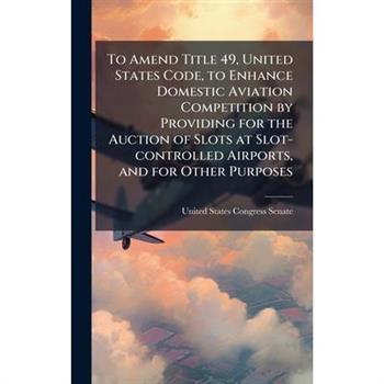 To Amend Title 49, United States Code, to Enhance Domestic Aviation Competition by Providing for the Auction of Slots at Slot-controlled Airports, and for Other Purposes