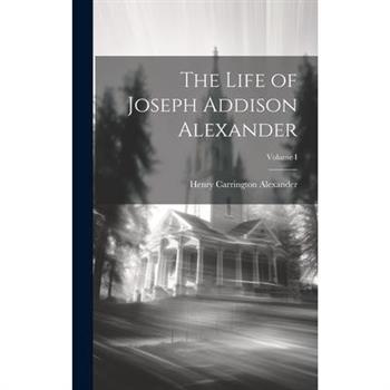 The Life of Joseph Addison Alexander; Volume I