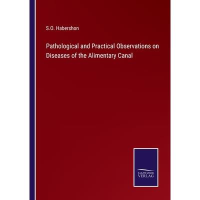Pathological and Practical Observations on Diseases of the Alimentary Canal