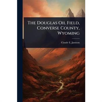 The Douglas Oil Field, Converse County, Wyoming