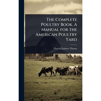 The Complete Poultry Book. A Manual for the American Poultry Yard