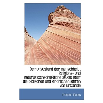 Der Urzustand Der Menschheit . Religions- Und Naturwissenschaftliche Studie Uber Die Biblischen Und