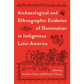 Archaeological and Ethnographic Evidence of Domination in Indigenous Latin America
