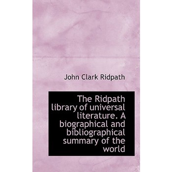 The Ridpath Library of Universal Literature. a Biographical and Bibliographical Summary of the World