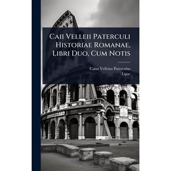 Caii Velleii Paterculi Historiae Romanae, Libri Duo, Cum Notis