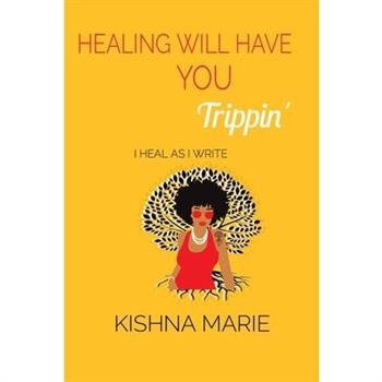 HEALING WILL HAVE YOU Trippin’