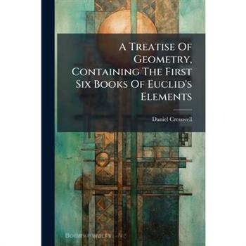 A Treatise Of Geometry, Containing The First Six Books Of Euclid's Elements