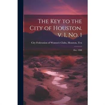 The Key to the City of Houston. v. 1, no. 1; Dec. 1908