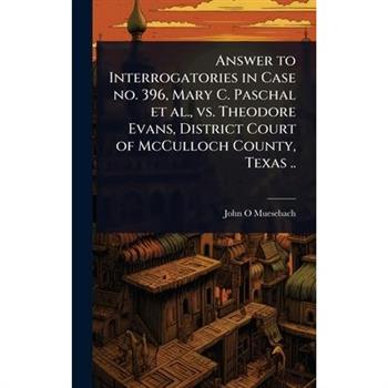 Answer to Interrogatories in Case no. 396, Mary C. Paschal et al., vs. Theodore Evans, District Court of McCulloch County, Texas ..