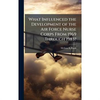 What Influenced the Development of the Air Force Nurse Corps From 1969 Through 1983?