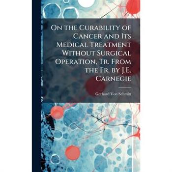On the Curability of Cancer and Its Medical Treatment Without Surgical Operation, Tr. From the Fr. by J.E. Carnegie