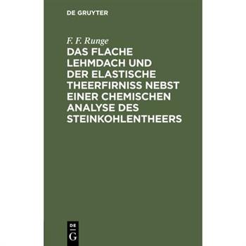 Das flache Lehmdach und der elastische Theerfirniss nebst einer chemischen Analyse des Steinkohlentheers