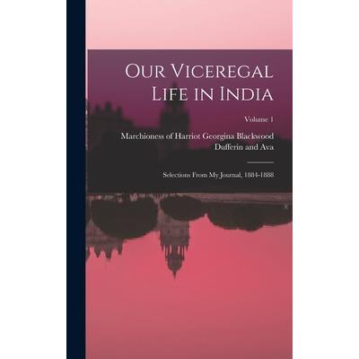 Our Viceregal Life in India; Selections From my Journal, 1884-1888; Volume 1