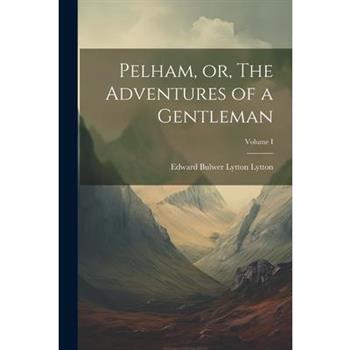 Pelham, or, The Adventures of a Gentleman; Volume I