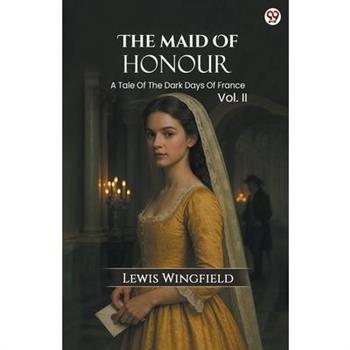 The Maid Of Honour A Tale Of The Dark Days Of France Vol. II