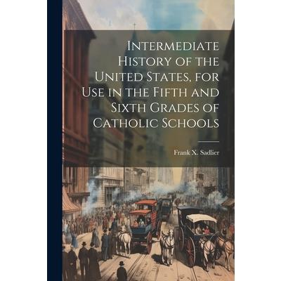 Intermediate History of the United States, for use in the Fifth and Sixth Grades of Catholic Schools
