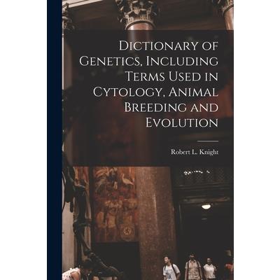 Dictionary of Genetics, Including Terms Used in Cytology, Animal Breeding and Evolution