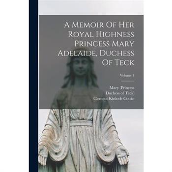 A Memoir Of Her Royal Highness Princess Mary Adelaide, Duchess Of Teck; Volume 1