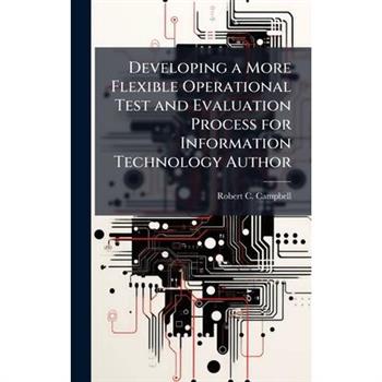 Developing a More Flexible Operational Test and Evaluation Process for Information Technology Author