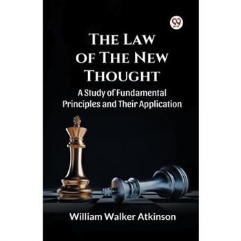 The Law of The New Thought A Study of Fundamental Principles and Their Application and Their Application