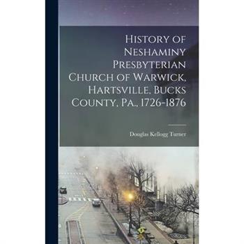 History of Neshaminy Presbyterian Church of Warwick, Hartsville, Bucks County, Pa., 1726-1876