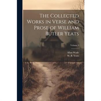 The Collected Works in Verse and Prose of William Butler Yeats; Volume 5