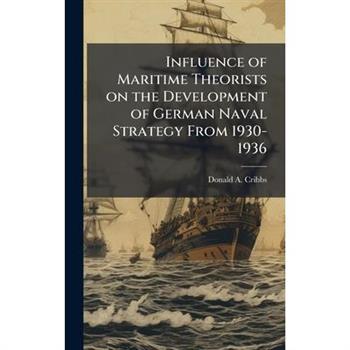 Influence of Maritime Theorists on the Development of German Naval Strategy From 1930-1936