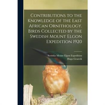Contributions to the Knowledge of the East African Ornithology. Birds Collected by the Swedish Mount Elgon Expedition 1920