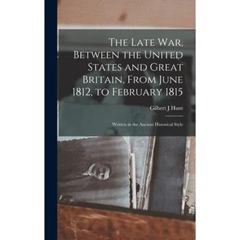 The Late war, Between the United States and Great Britain, From June 1812, to February 1815