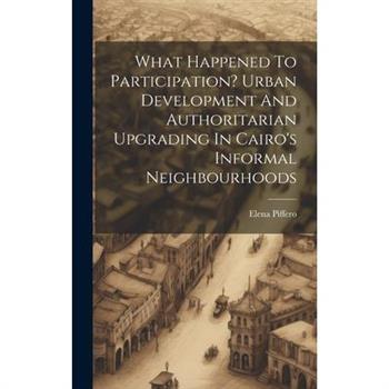 What Happened To Participation? Urban Development And Authoritarian Upgrading In Cairo's Informal Neighbourhoods