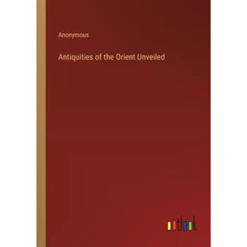 Antiquities of the Orient Unveiled