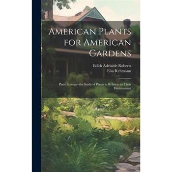 American Plants for American Gardens; Plant Ecology--the Study of Plants in Relation to Their Environment