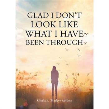 Glad I Don’t Look Like What I Have Been Through