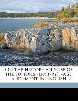 On the History and Use of the Suffixes -Ery (-Ry), -Age, and -Ment in English