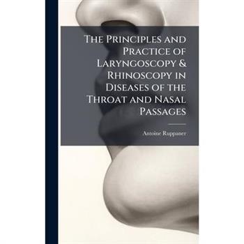 The Principles and Practice of Laryngoscopy & Rhinoscopy in Diseases of the Throat and Nasal Passages