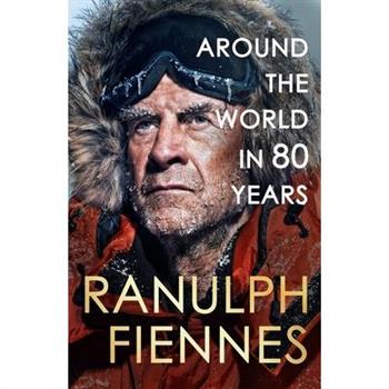 Around the World in 80 Years: Celebrating 80 Years of National Treasure and Legendary Explorer Sir Ranulph Fiennes - The Perfect Gift for Father's Day