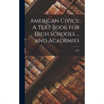 American Civics. A Text Book for High Schools ... and Academies