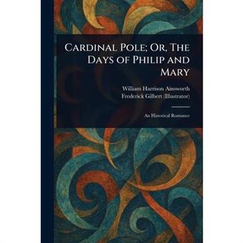 Cardinal Pole; Or, The Days of Philip and Mary