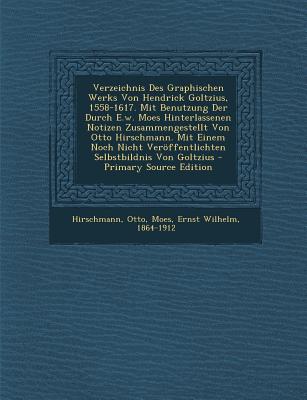 Verzeichnis Des Graphischen Werks Von Hendrick Goltzius, 1558-1617. Mit Benutzung Der Durch E.W. Moes Hinterlassenen Notizen Zusammengestellt Von Otto Hirschmann. Mit Einem Noch Nicht Veroffentlichten