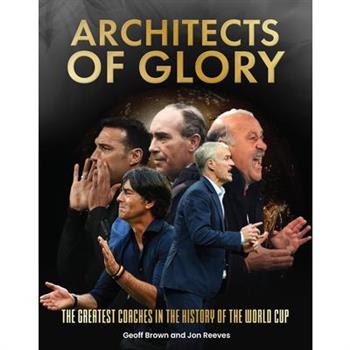 Architects of Glory - The Greatest Coaches in the History of the World Cup