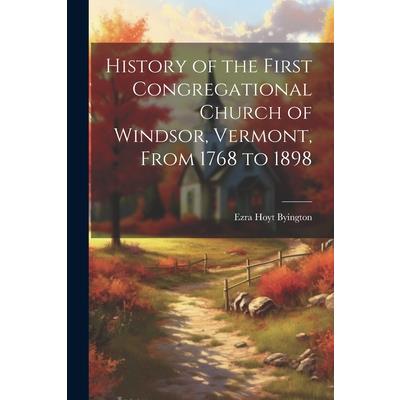 History of the First Congregational Church of Windsor, Vermont, From 1768 to 1898