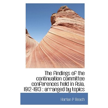 The Findings of the Continuation Committee Conferences Held in Asia, 1912-1913