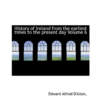 History of Ireland from the Earliest Times to the Present Day Volume 6
