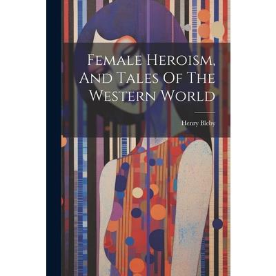 Female Heroism, And Tales Of The Western World