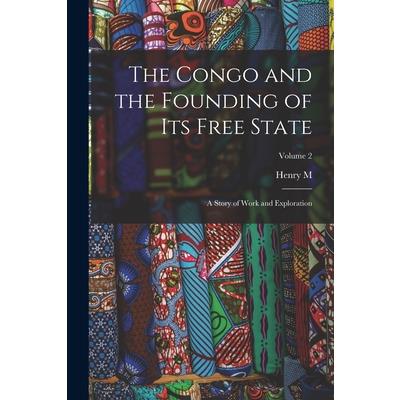 The Congo and the Founding of its Free State; a Story of Work and Exploration; Volume 2