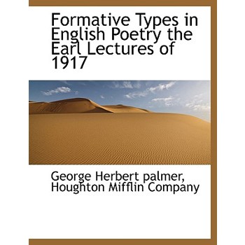 Formative Types in English Poetry the Earl Lectures of 1917