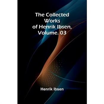 The Collected Works of Henrik Ibsen, Vol. 03