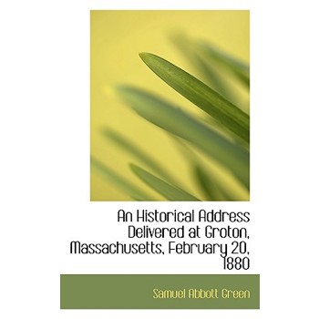 An Historical Address Delivered at Groton, Massachusetts, February 20, 1880