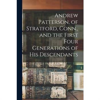 Andrew Patterson, of Stratford, Conn., and the First Four Generations of His Descendants